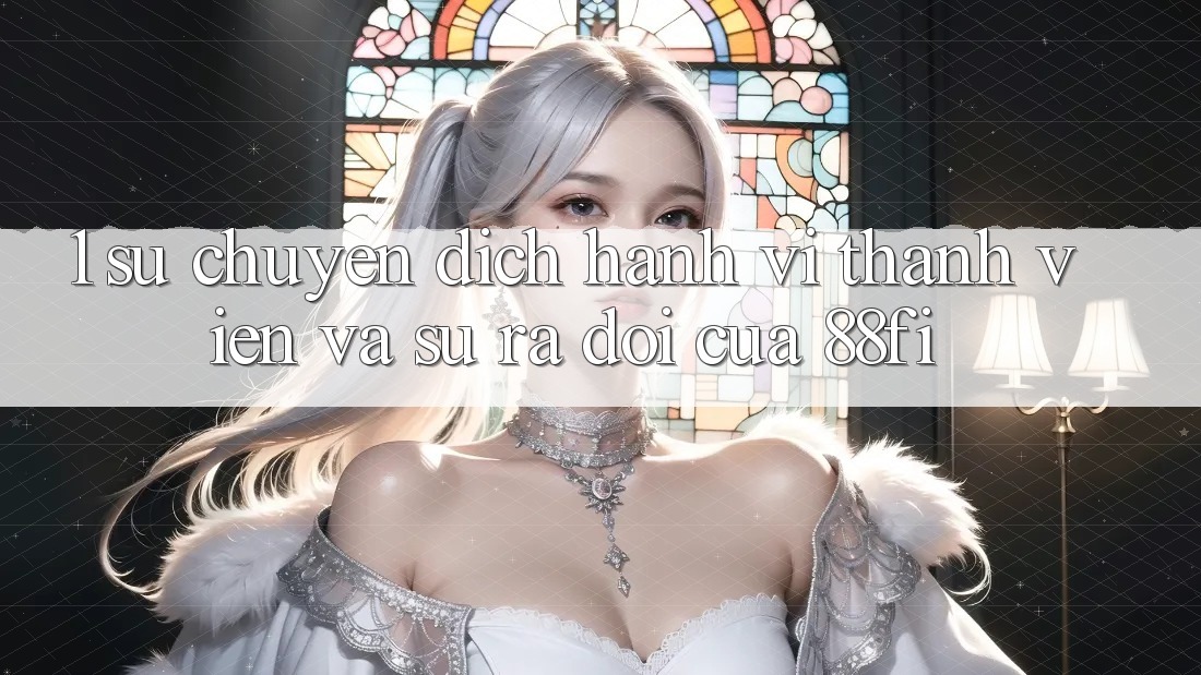 1. Sự chuyển dịch hành vi thành viên và sự ra đời của 88fi 1. Sự chuyển dịch hành vi thành viên và sự ra đời của 88fi