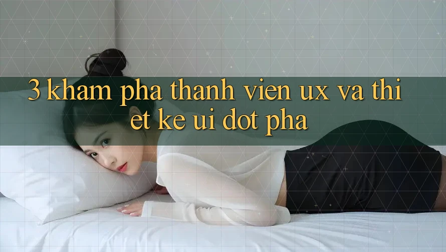 3. Khám phá thành viên (UX) và Thiết kế (UI) đột phá