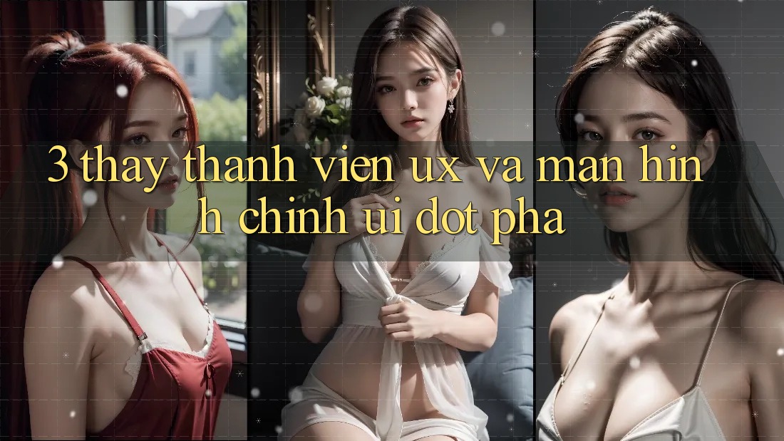 3. Thấy thành viên (UX) và Màn hình chính (UI) đột phá