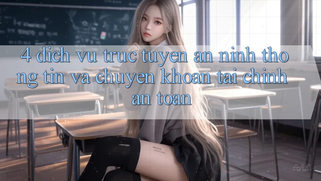 4. Dịch vụ trực tuyến an ninh thông tin và chuyển khoản tài chính an toàn