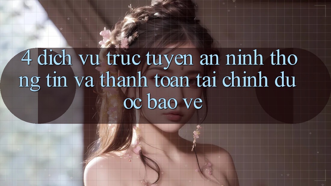4. Dịch vụ trực tuyến an ninh thông tin và thanh toán tài chính được bảo vệ