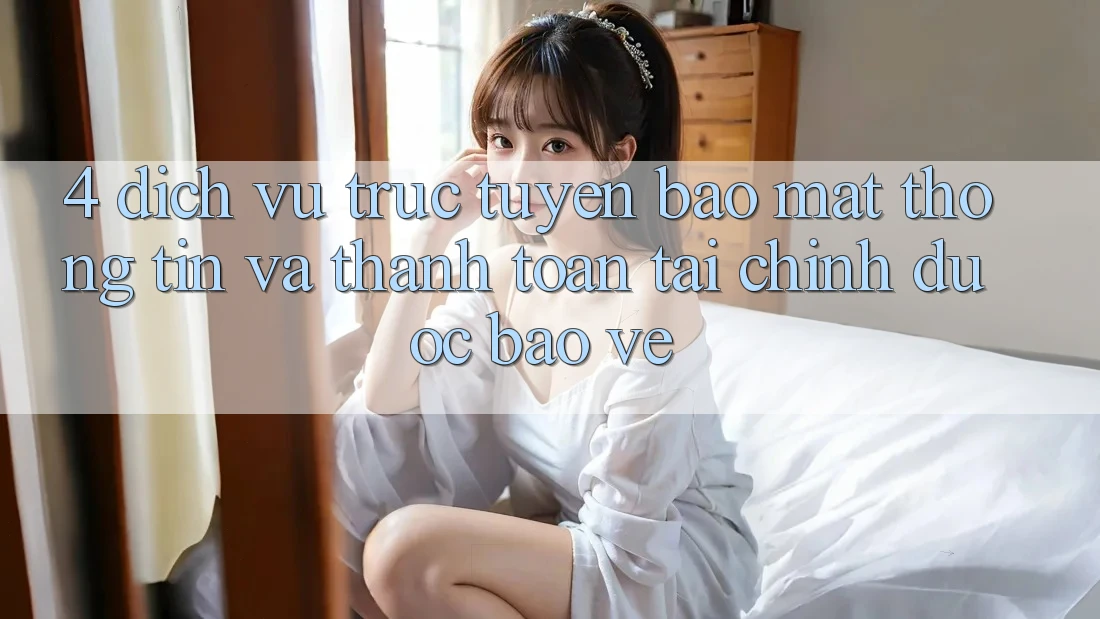 4. Dịch vụ trực tuyến bảo mật thông tin và thanh toán tài chính được bảo vệ