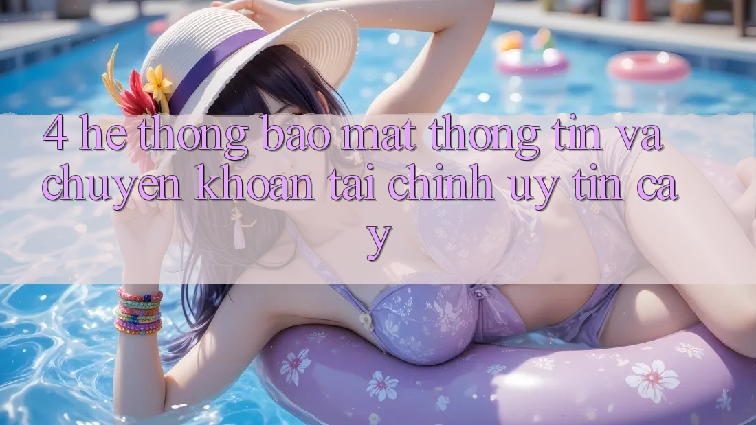 4. Hệ thống bảo mật thông tin và chuyển khoản tài chính uy tín cậy