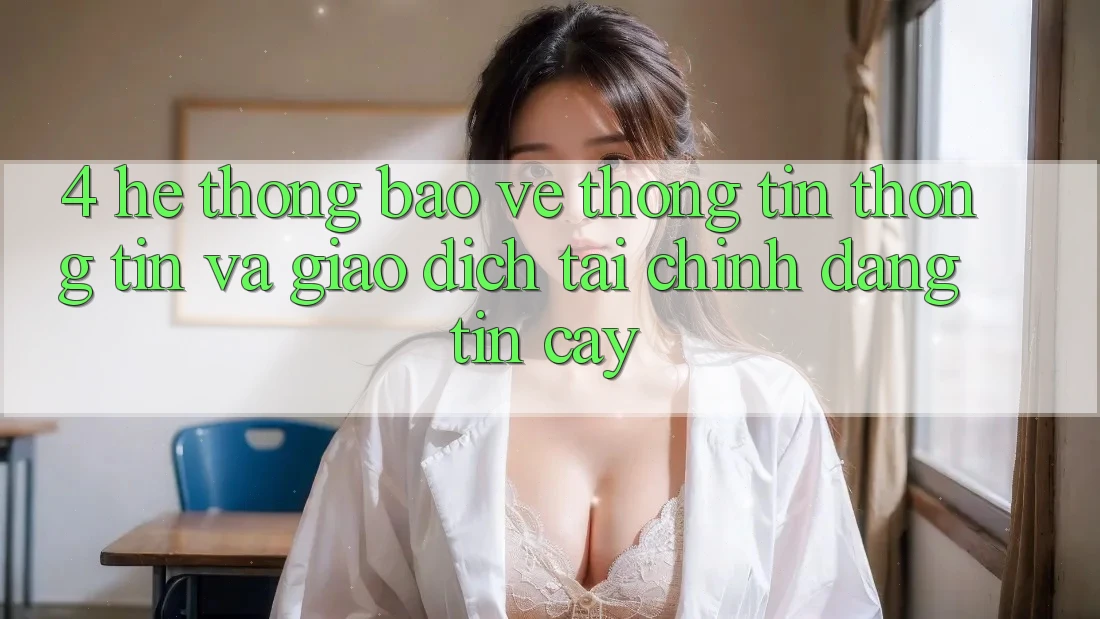 4. Hệ thống bảo vệ thông tin thông tin và giao dịch tài chính đáng tin cậy 4. Hệ thống bảo vệ thông tin thông tin và giao dịch tài chính đáng tin cậy