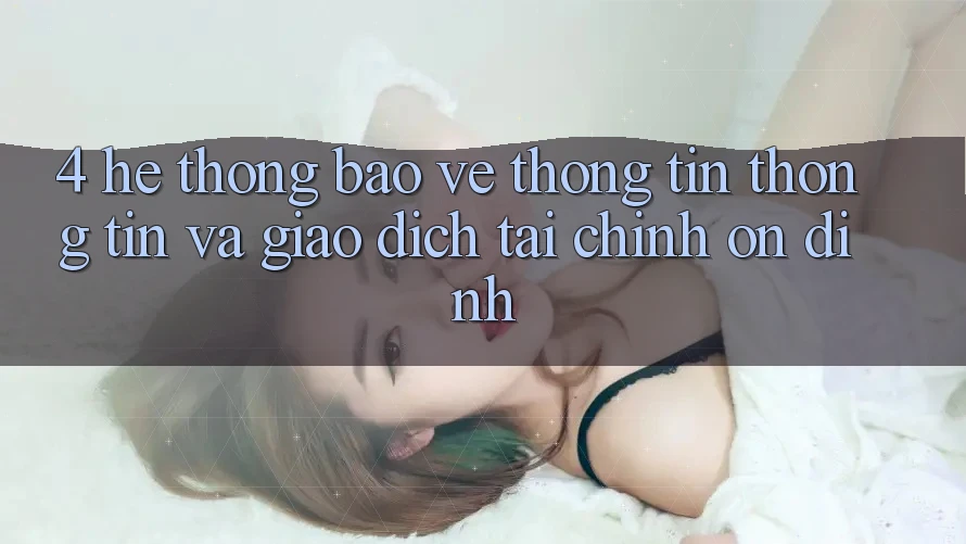 4. Hệ thống bảo vệ thông tin thông tin và giao dịch tài chính ổn định 4. Hệ thống bảo vệ thông tin thông tin và giao dịch tài chính ổn định