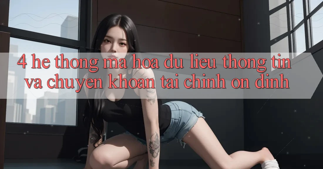 4. Hệ thống mã hóa dữ liệu thông tin và chuyển khoản tài chính ổn định 4. Hệ thống mã hóa dữ liệu thông tin và chuyển khoản tài chính ổn định
