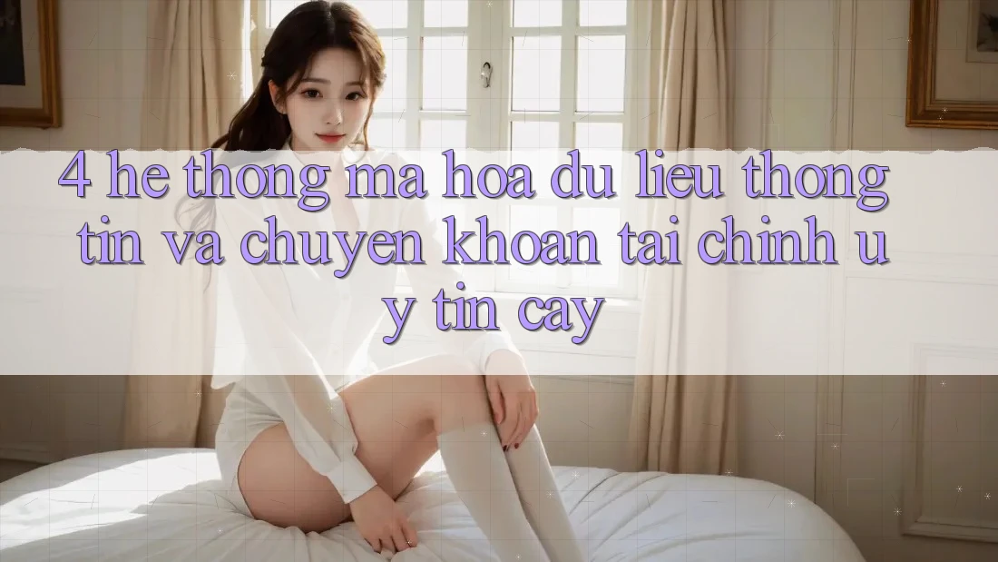 4. Hệ thống mã hóa dữ liệu thông tin và chuyển khoản tài chính uy tín cậy
