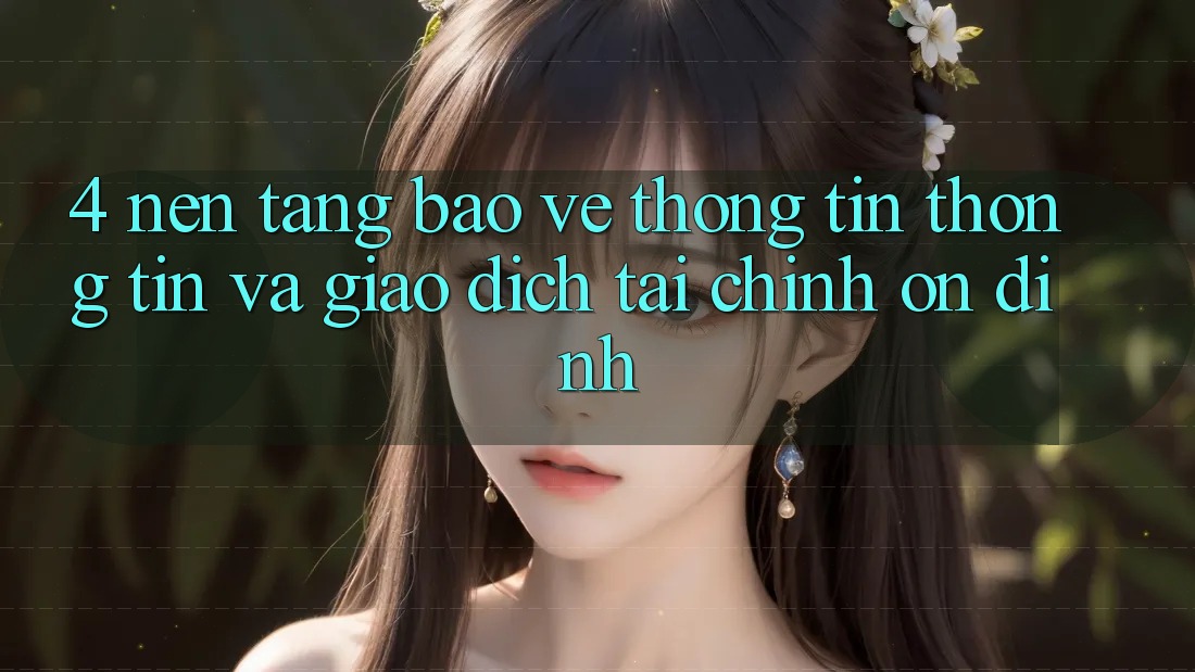 4. Nền tảng bảo vệ thông tin thông tin và giao dịch tài chính ổn định
