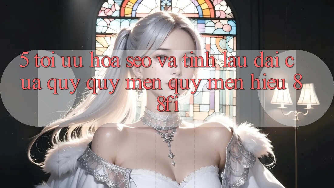 5. Tối ưu hóa SEO và Tính lâu dài của quý quý mến quý mến hiệu 88fi 5. Tối ưu hóa SEO và Tính lâu dài của quý quý mến quý mến hiệu 88fi