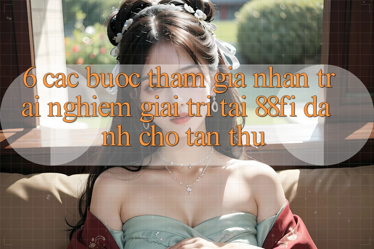 6. Các bước tham gia nhận trải nghiệm giải trí tại 88fi dành cho tân thủ