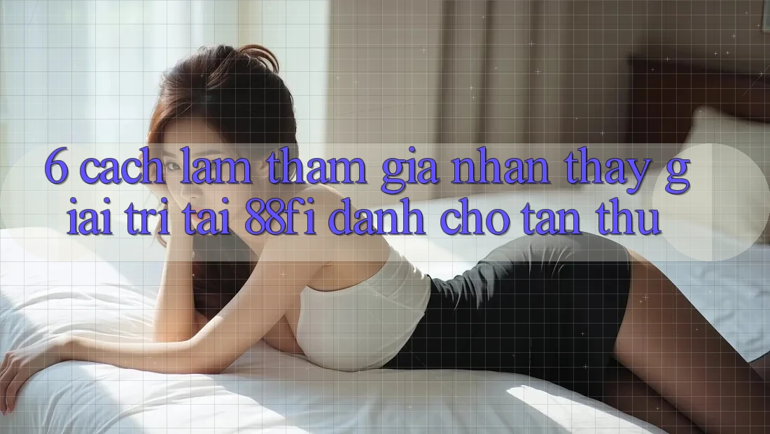 6. Cách làm tham gia nhận thấy giải trí tại 88fi dành cho tân thủ
