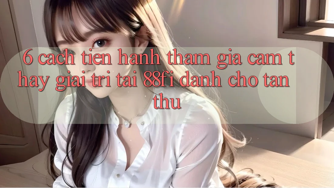 6. Cách tiến hành tham gia cảm thấy giải trí tại 88fi dành cho tân thủ