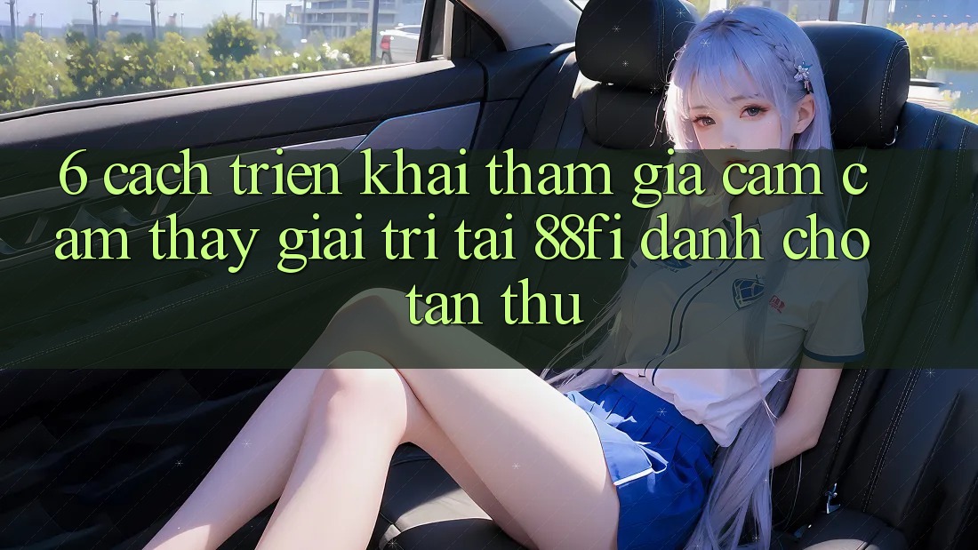 6. Cách triển khai tham gia cảm cảm thấy giải trí tại 88fi dành cho tân thủ