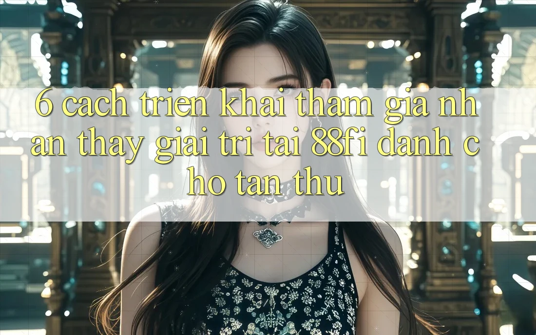 6. Cách triển khai tham gia nhận thấy giải trí tại 88fi dành cho tân thủ