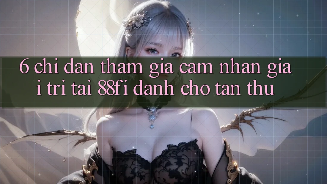 6. Chỉ dẫn tham gia cảm nhận giải trí tại 88fi dành cho tân thủ