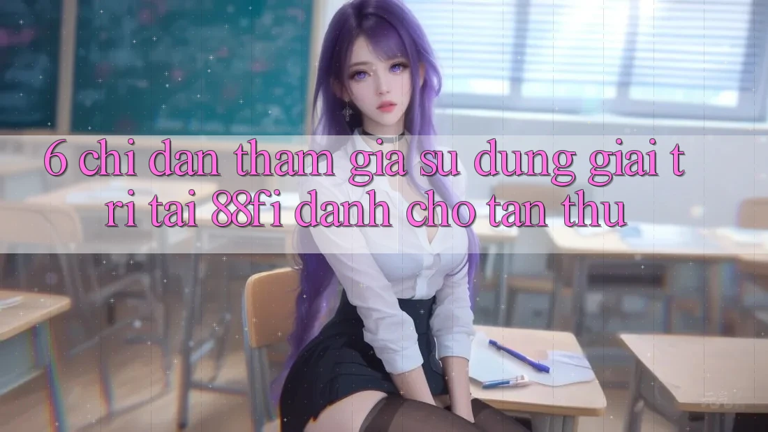 6. Chỉ dẫn tham gia sử dụng giải trí tại 88fi dành cho tân thủ