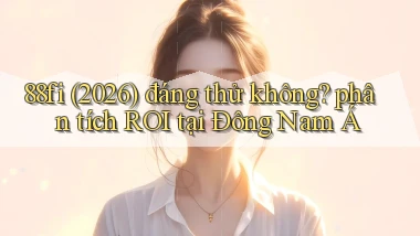 88fi (2026) đáng thử không phân tích ROI tại Đông Nam Á