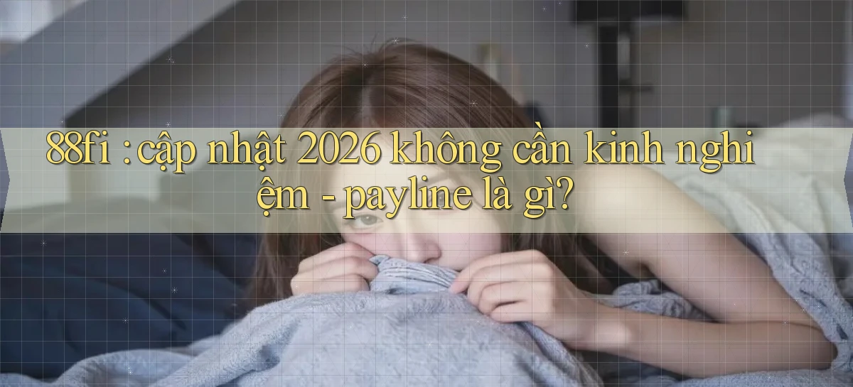 88fi cập nhật 2026 không cần kinh nghiệm   payline là gì