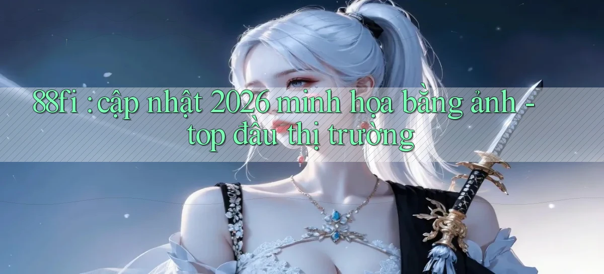 88fi cập nhật 2026 minh họa bằng ảnh   top đầu thị trường