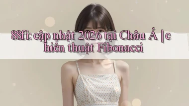 88fi cập nhật 2026 tại Châu Á chiến thuật Fibonacci