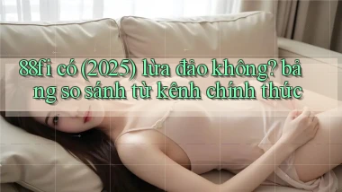 88fi có (2025) lừa đảo không bảng so sánh từ kênh chính thức