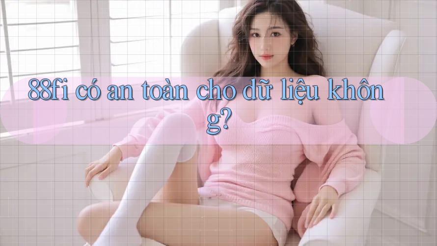 88fi có an toàn cho dữ liệu không?
