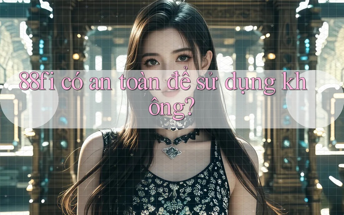 88fi có an toàn để sử dụng không?