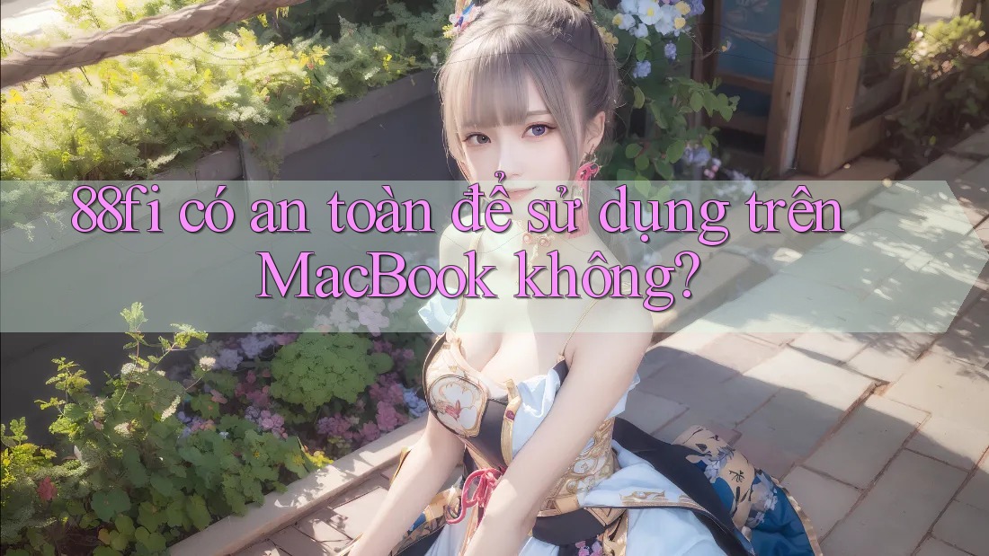 88fi có an toàn để sử dụng trên MacBook không?