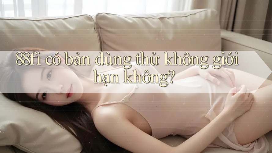 88fi có bản dùng thử không giới hạn không?