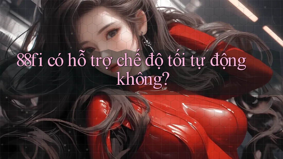 88fi có hỗ trợ chế độ tối tự động không?