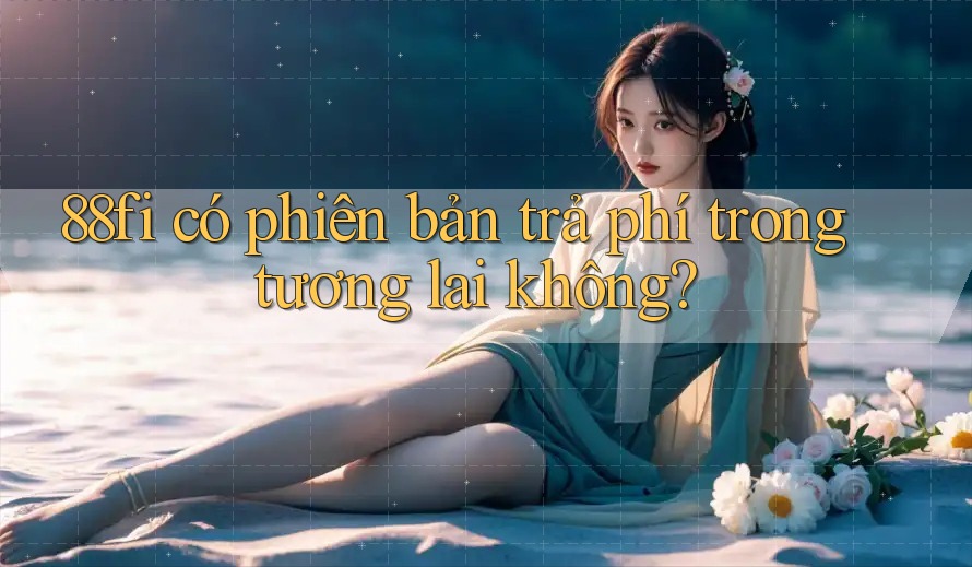 88fi có phiên bản trả phí trong tương lai không?