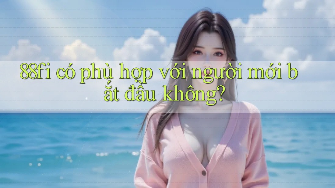 88fi có phù hợp với người mới bắt đầu không?