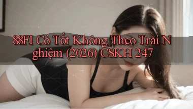 88fi có tốt không theo trải nghiệm (2026) CSKH 247