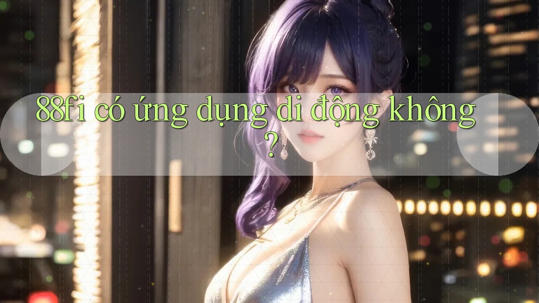 88fi có ứng dụng di động không?