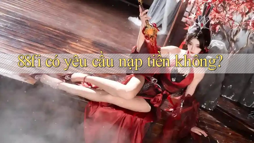 88fi có yêu cầu nạp tiền không?