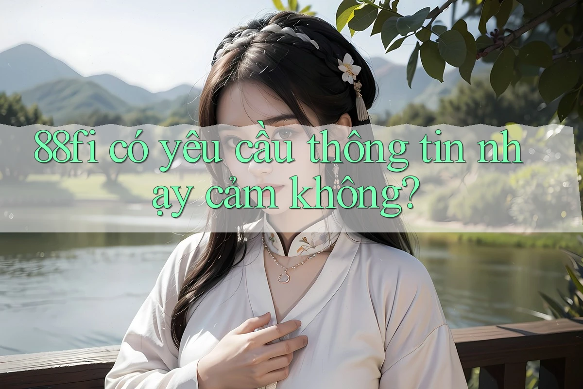 88fi có yêu cầu thông tin nhạy cảm không?