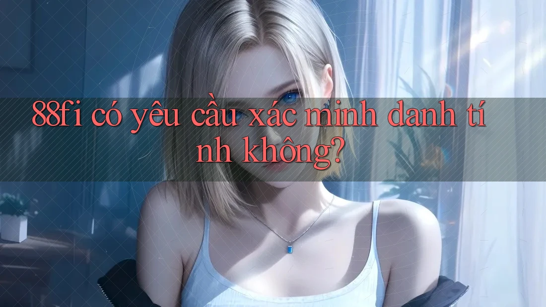 88fi có yêu cầu xác minh danh tính không?