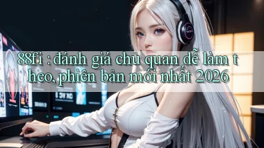 88fi đánh giá chủ quan dễ làm theo, phiên bản mới nhất 2026