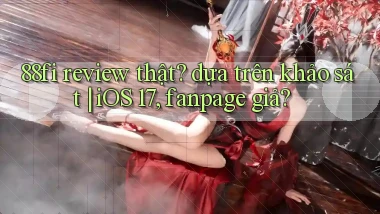 88fi review thật dựa trên khảo sát iOS 17, fanpage giả