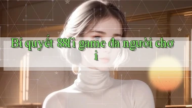 Bí quyết 88fi game đa người chơi