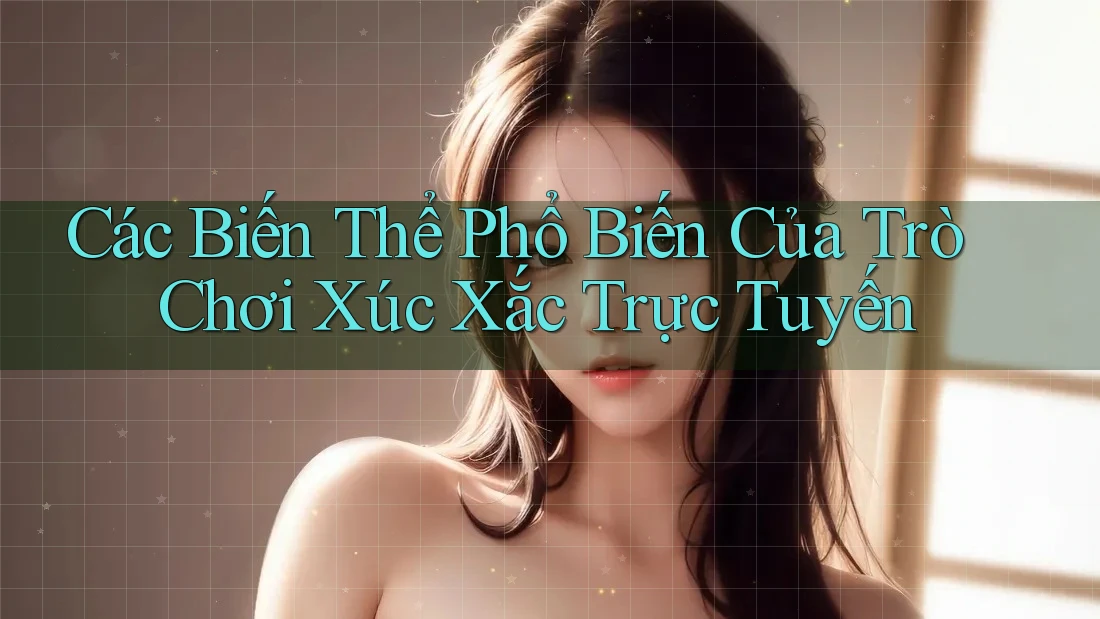 Các Biến Thể Phổ Biến Của Trò Chơi Xúc Xắc Trực Tuyến
