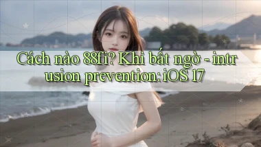 Cách nào 88fi khi bất ngờ   intrusion prevention iOS 17