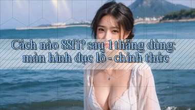 Cách nào 88fi sau 1 tháng dùng màn hình đục lỗ   chính thức