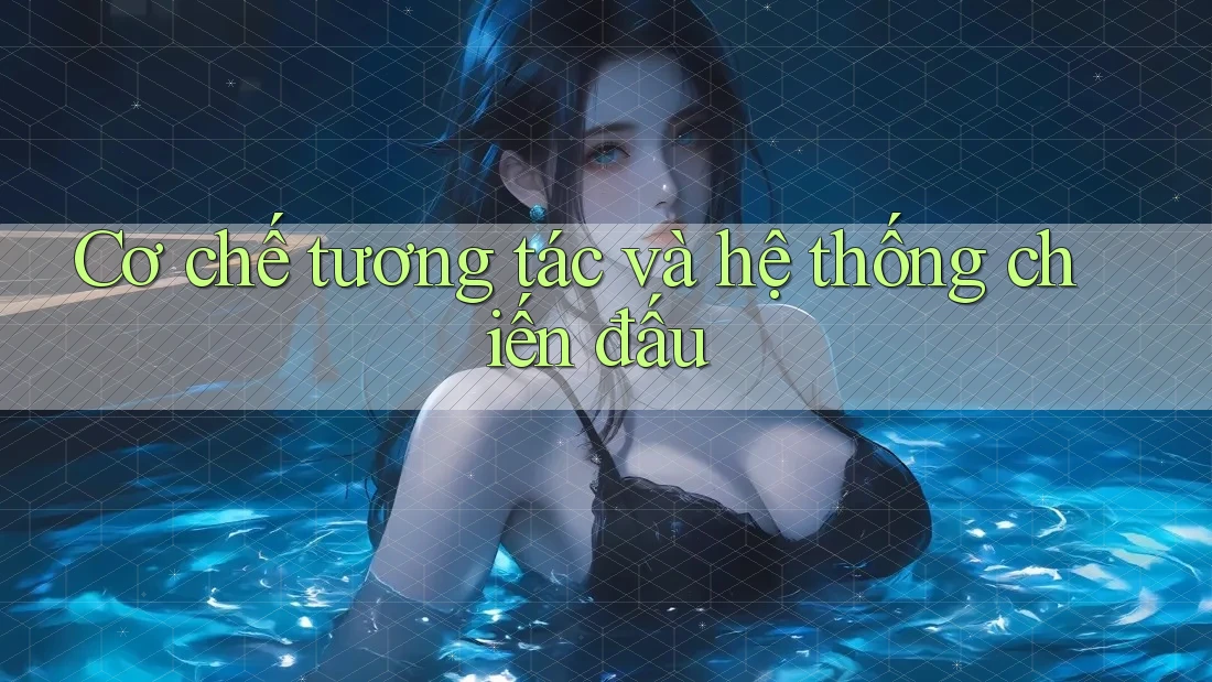 Cơ chế tương tác và hệ thống chiến đấu