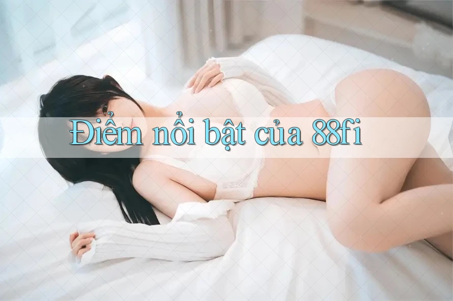 Điểm nổi bật của 88fi