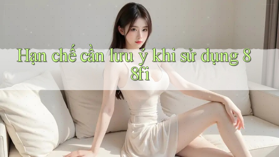 Hạn chế cần lưu ý khi sử dụng 88fi