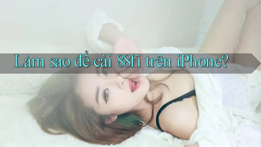 Làm sao để cài 88fi trên iPhone?