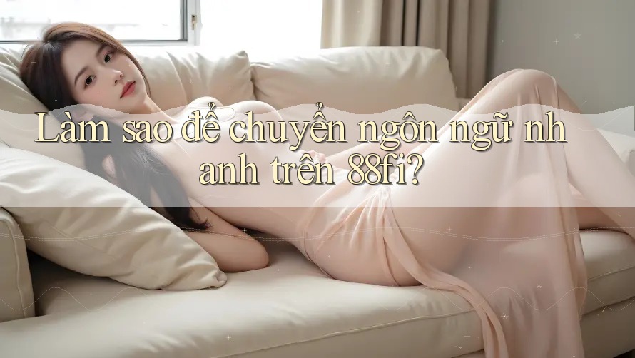Làm sao để chuyển ngôn ngữ nhanh trên 88fi?