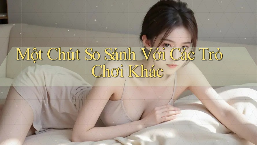 Một Chút So Sánh Với Các Trò Chơi Khác Một Chút So Sánh Với Các Trò Chơi Khác