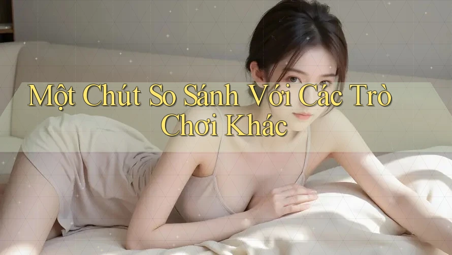 Một Chút So Sánh Với Các Trò Chơi Khác